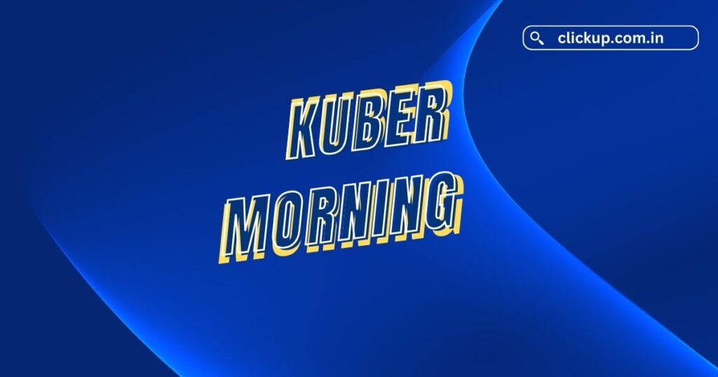 Kuber Morning